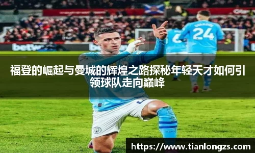 福登的崛起与曼城的辉煌之路探秘年轻天才如何引领球队走向巅峰