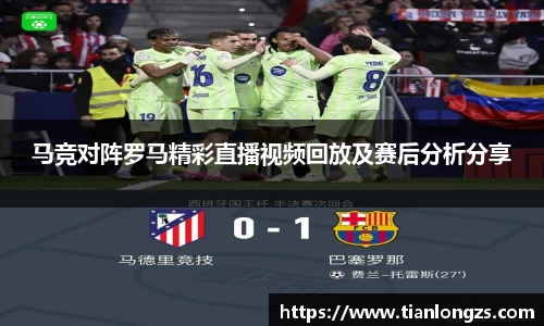 马竞对阵罗马精彩直播视频回放及赛后分析分享