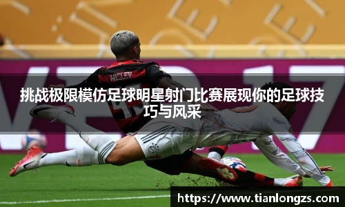 挑战极限模仿足球明星射门比赛展现你的足球技巧与风采